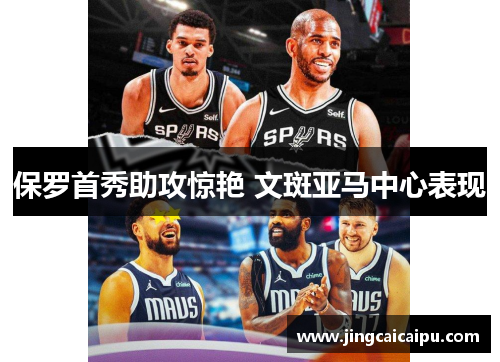 保罗首秀助攻惊艳 文斑亚马中心表现 保罗首秀助攻惊艳 文斑亚马中心表现